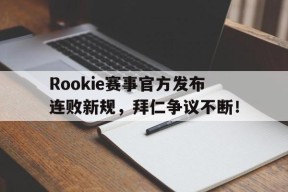 Kaiyun-关于Rookie赛事官方发布连败新规，拜仁争议不断！的信息